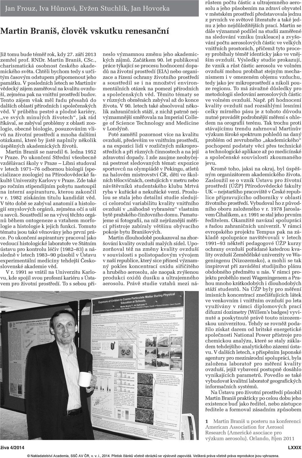 V posledních letech se Martinův vědecký zájem zaměřoval na kvalitu ovzduší, zejména pak na vnitřní prostředí budov. Tento zájem však měl řadu přesahů do dalších oblastí přírodních i společenských věd.