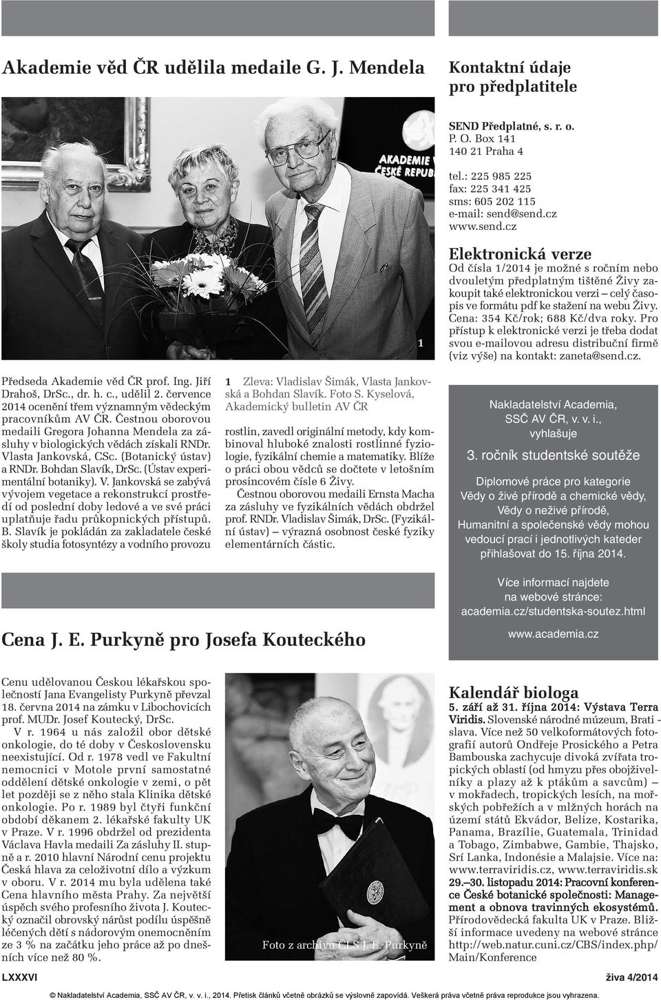 července 2014 ocenění třem významným vědeckým pracovníkům AV ČR. Čestnou oborovou medaili Gregora Johanna Mendela za zá - sluhy v biologických vědách získali RNDr. Vlasta Jankovská, CSc.