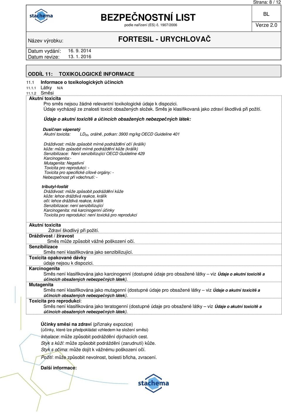 Údaje o akutní toxicitě a účincích obsažených nebezpečných látek: Dusičnan vápenatý Akutní toxicita: LD 50, orálně, potkan: 3900 mg/kg OECD Guideline 401 Dráždivost: může způsobit mírné podráždění