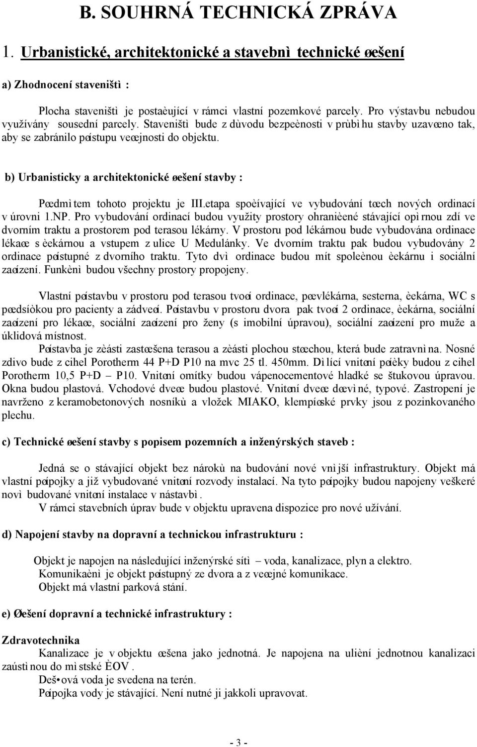 b) Urbanisticky a architektonické øešení stavby : Pøedmìtem tohoto projektu je III.etapa spoèívající ve vybudování tøech nových ordinací v úrovni 1.NP.