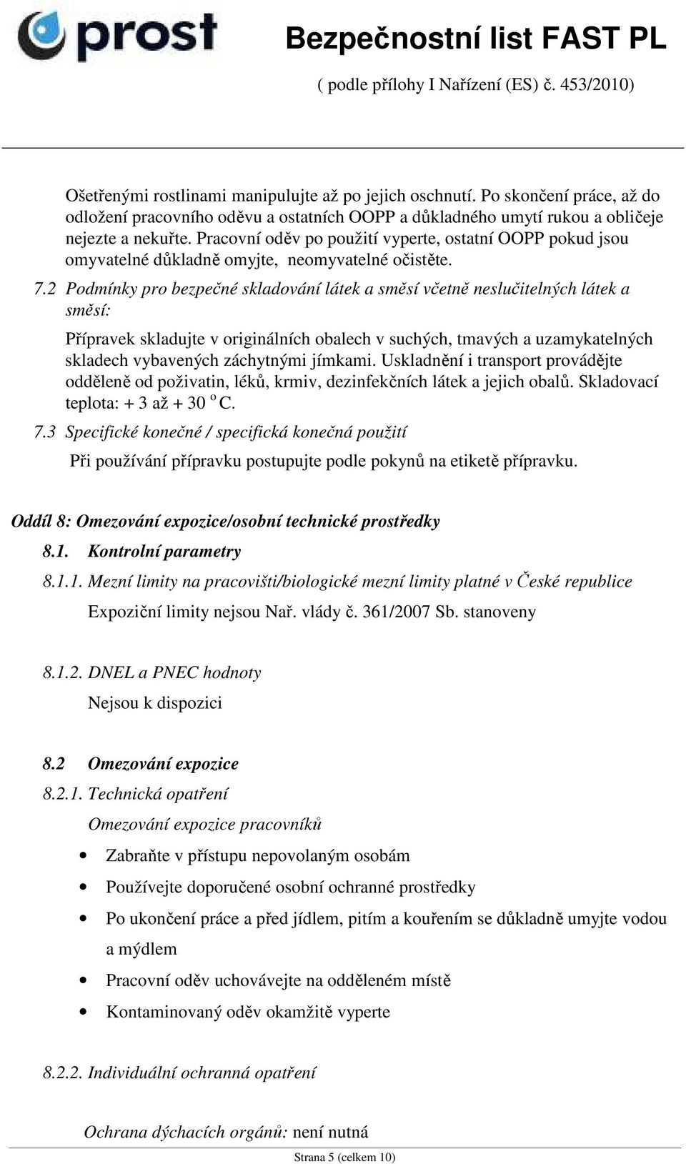 2 Podmínky pro bezpečné skladování látek a směsí včetně neslučitelných látek a směsí: Přípravek skladujte v originálních obalech v suchých, tmavých a uzamykatelných skladech vybavených záchytnými