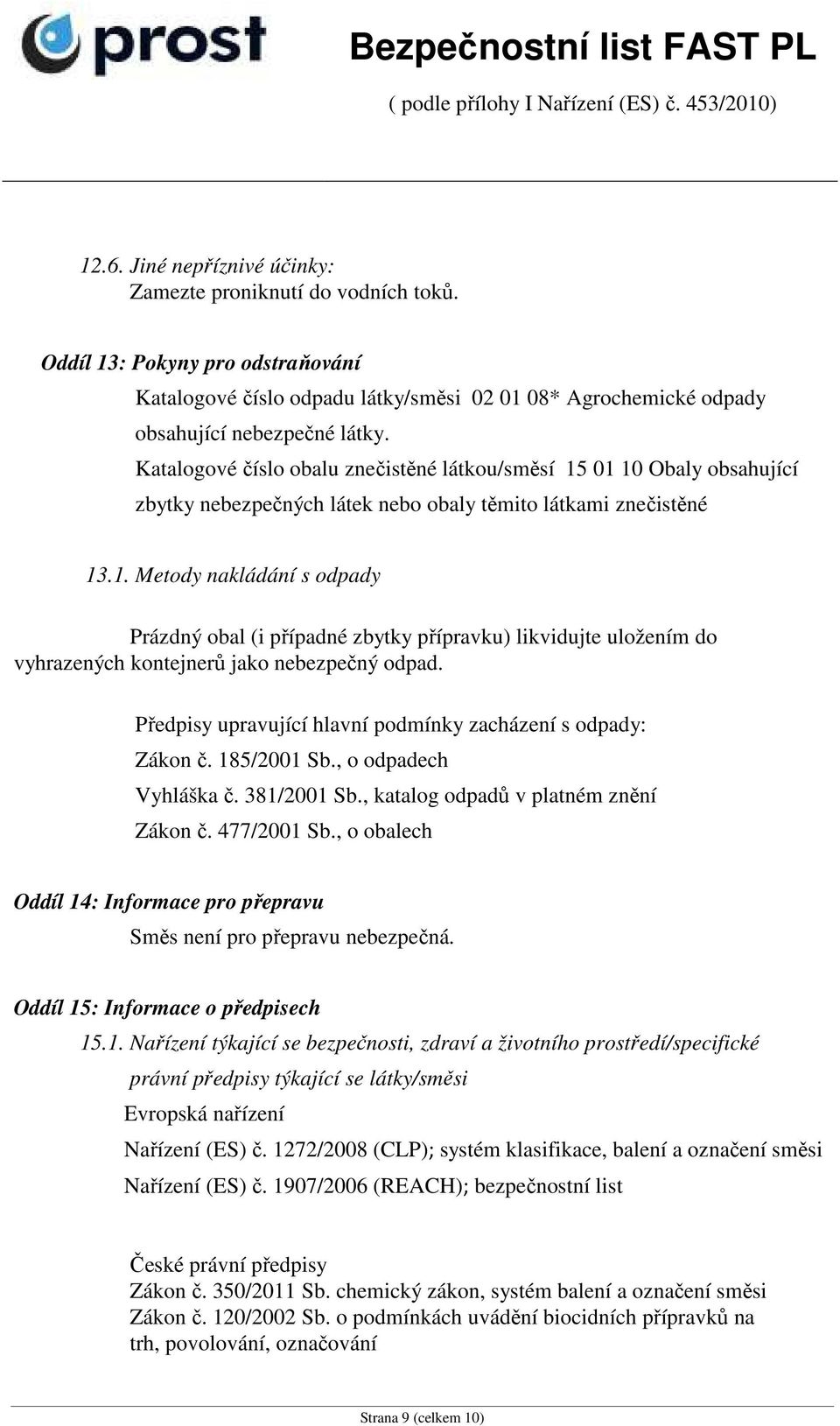 Předpisy upravující hlavní podmínky zacházení s odpady: Zákon č. 185/2001 Sb., o odpadech Vyhláška č. 381/2001 Sb., katalog odpadů v platném znění Zákon č. 477/2001 Sb.