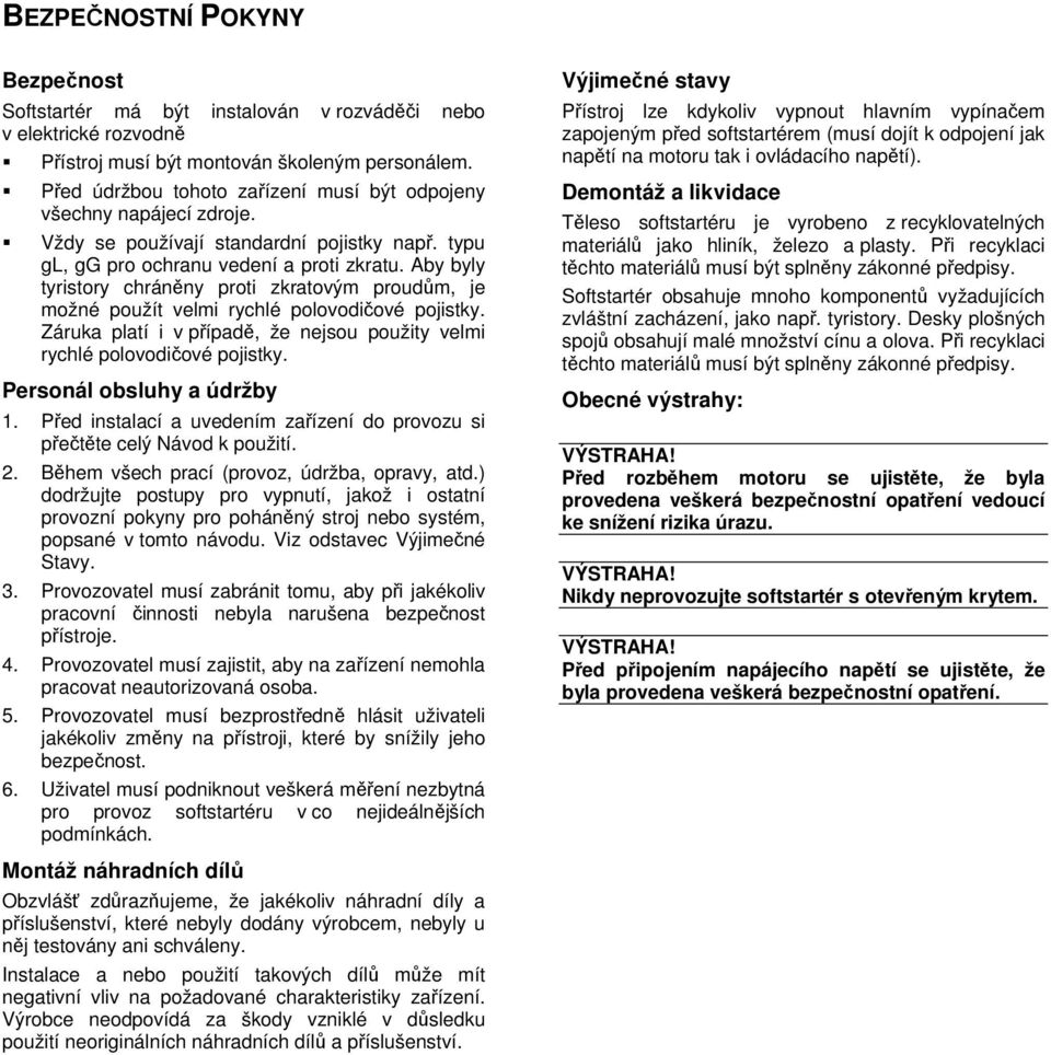 Aby byly tyristory chráněny proti zkratovým proudům, je možné použít velmi rychlé polovodičové pojistky. Záruka platí i v případě, že nejsou použity velmi rychlé polovodičové pojistky.