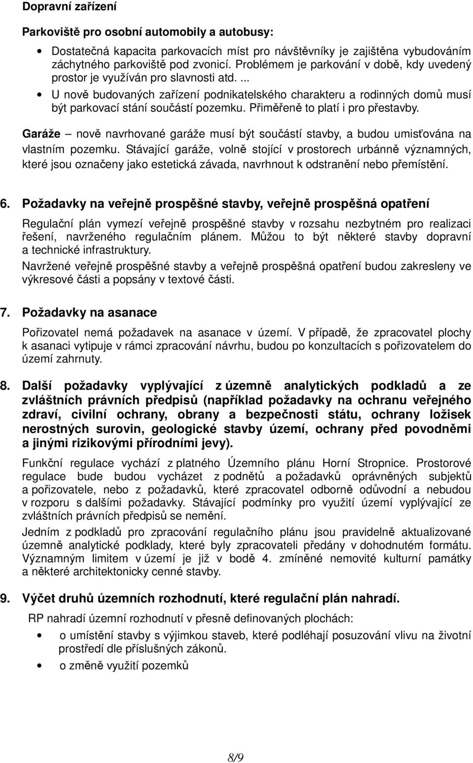 Přiměřeně to platí i pro přestavby. Garáže nově navrhované garáže musí být součástí stavby, a budou umisťována na vlastním pozemku.