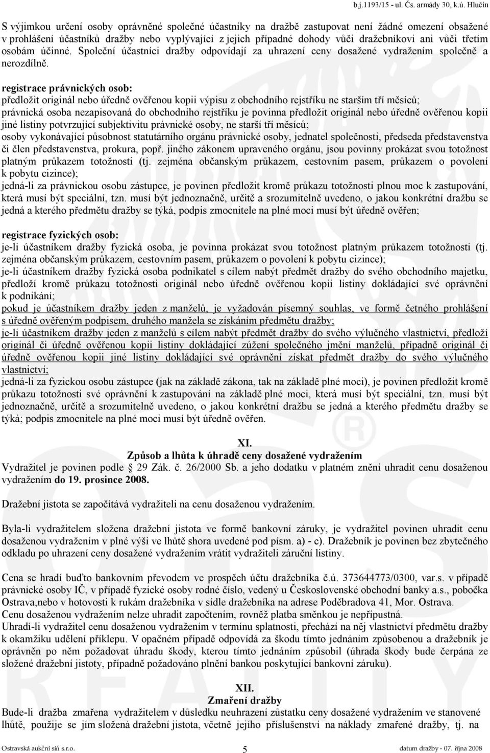 registrace právnických osob: předložit originál nebo úředně ověřenou kopii výpisu z obchodního rejstříku ne starším tří měsíců; právnická osoba nezapisovaná do obchodního rejstříku je povinna