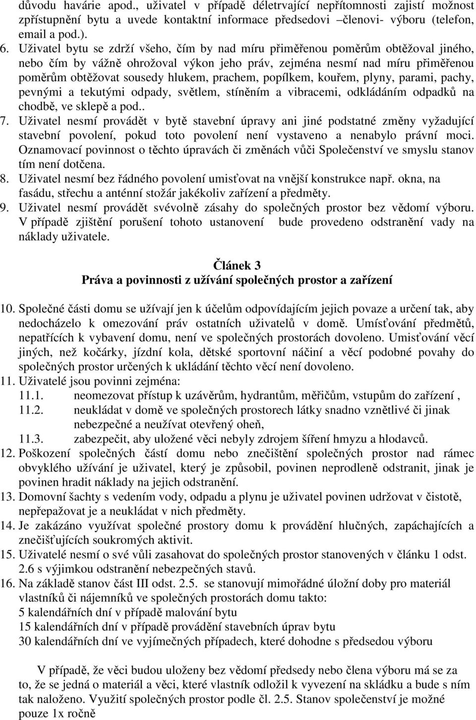 prachem, popílkem, kouřem, plyny, parami, pachy, pevnými a tekutými odpady, světlem, stíněním a vibracemi, odkládáním odpadků na chodbě, ve sklepě a pod.. 7.