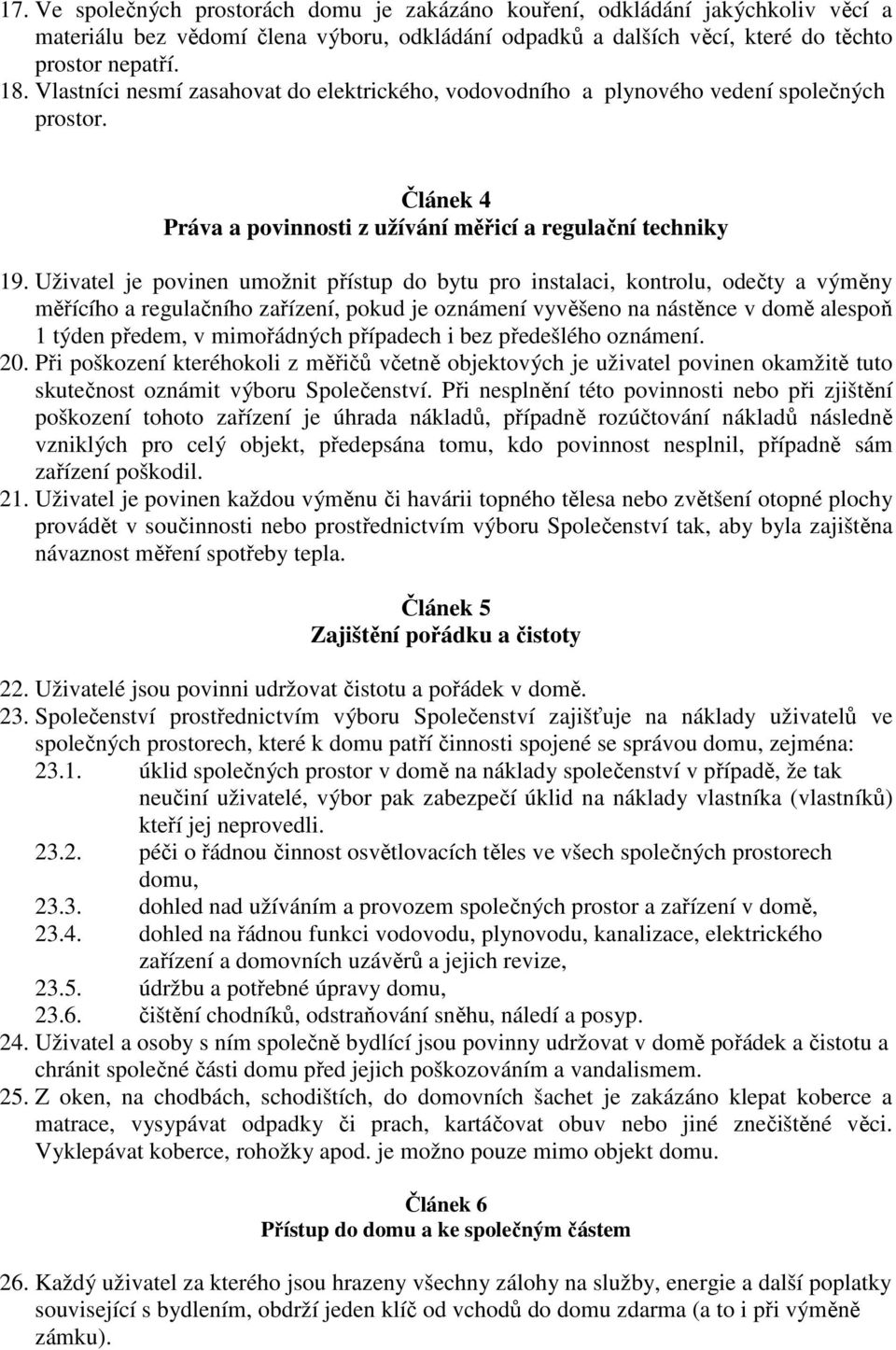 Uživatel je povinen umožnit přístup do bytu pro instalaci, kontrolu, odečty a výměny měřícího a regulačního zařízení, pokud je oznámení vyvěšeno na nástěnce v domě alespoň 1 týden předem, v