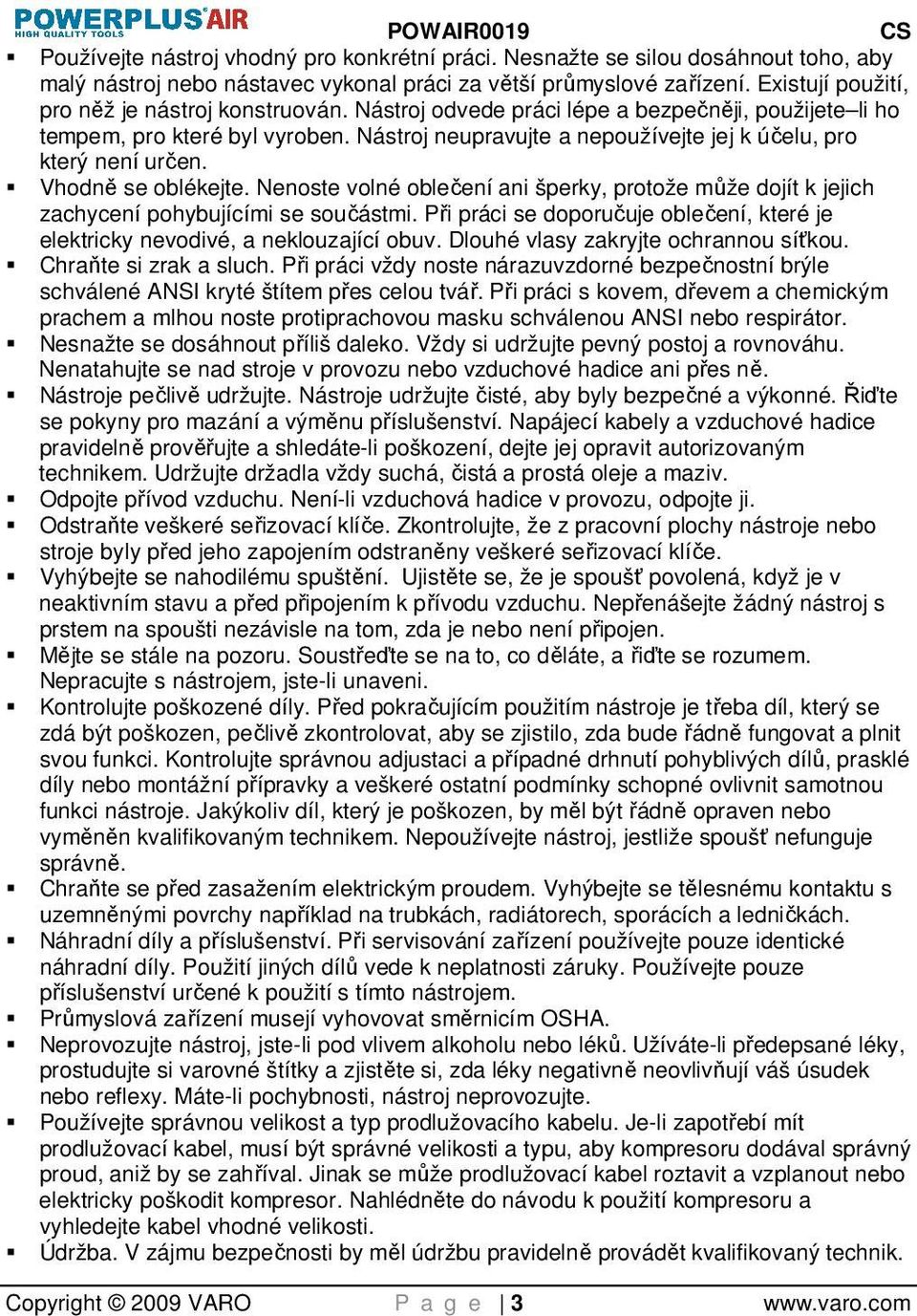 Nástroj neupravujte a nepoužívejte jej k účelu, pro který není určen. Vhodně se oblékejte. Nenoste volné oblečení ani šperky, protože může dojít k jejich zachycení pohybujícími se součástmi.