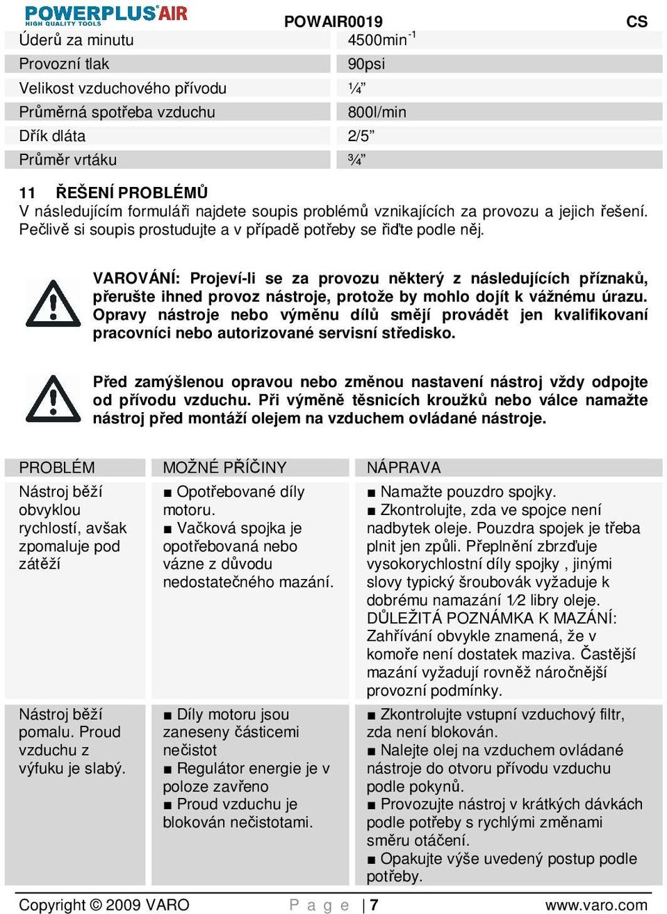 VAROVÁNÍ: Projeví-li se za provozu některý z následujících příznaků, přerušte ihned provoz nástroje, protože by mohlo dojít k vážnému úrazu.