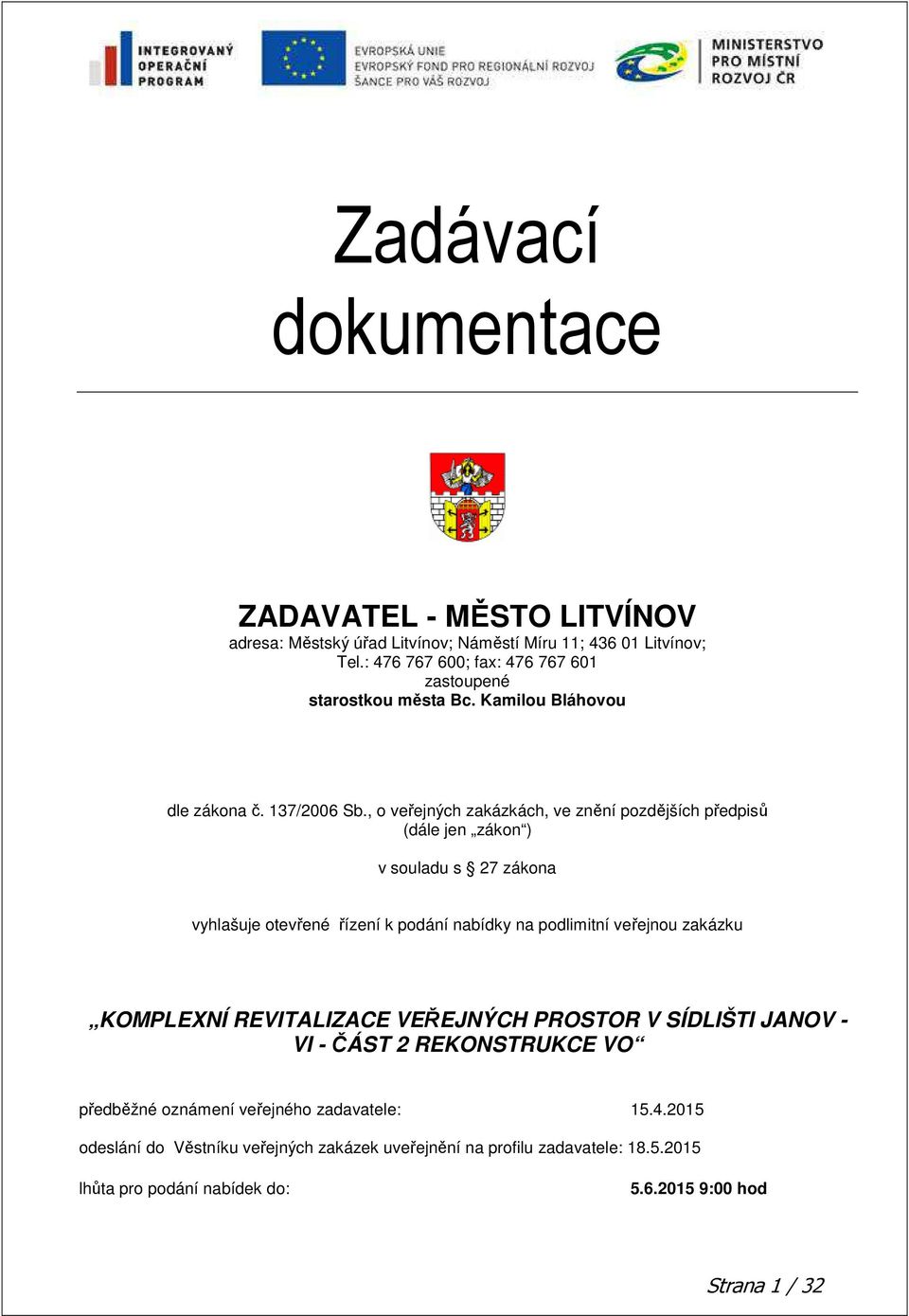 , o veřejných zakázkách, ve znění pozdějších předpisů (dále jen zákon ) v souladu s 27 zákona vyhlašuje otevřené řízení k podání nabídky na podlimitní veřejnou zakázku