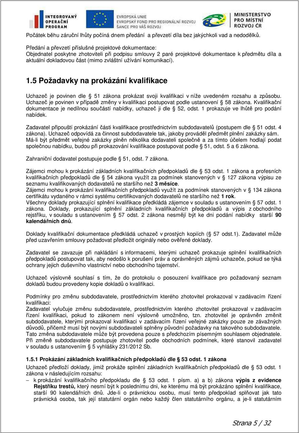 užívání komunikací). 1.5 Požadavky na prokázání kvalifikace Uchazeč je povinen dle 51 zákona prokázat svoji kvalifikaci v níže uvedeném rozsahu a způsobu.