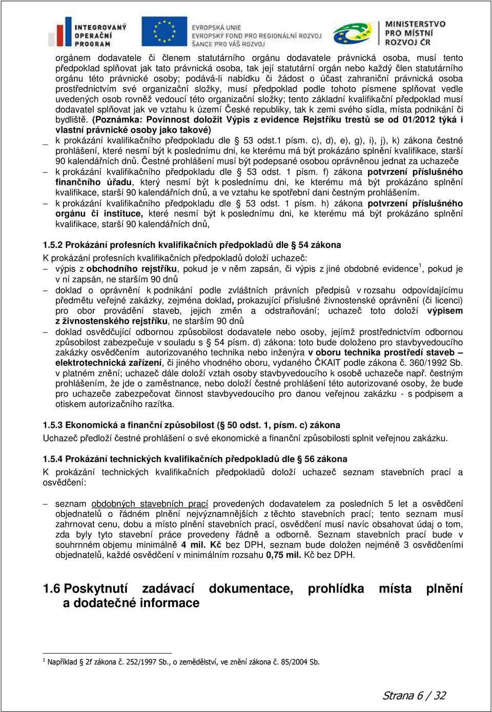 vedoucí této organizační složky; tento základní kvalifikační předpoklad musí dodavatel splňovat jak ve vztahu k území České republiky, tak k zemi svého sídla, místa podnikání či bydliště.