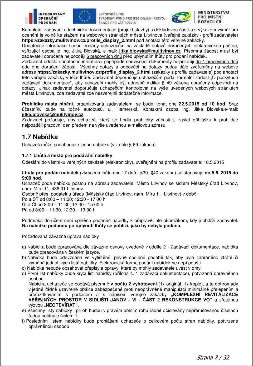 Dodatečné informace budou podány uchazečům na základě dotazů doručených elektronickou poštou, vyřizující osoba je Ing. Jitka Blovská, e-mail: jitka.blovska@mulitvinov.cz.