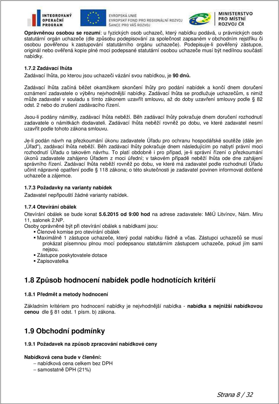 Podepisuje-li pověřený zástupce, originál nebo ověřená kopie plné moci podepsané statutární osobou uchazeče musí být nedílnou součástí nabídky. 1.7.