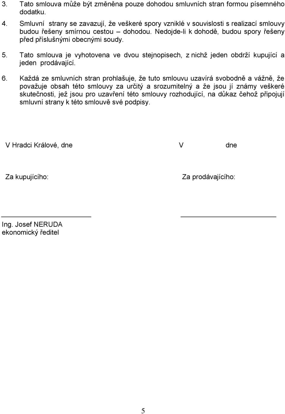 5. Tato smlouva je vyhotovena ve dvou stejnopisech, z nichž jeden obdrží kupující a jeden prodávající. 6.