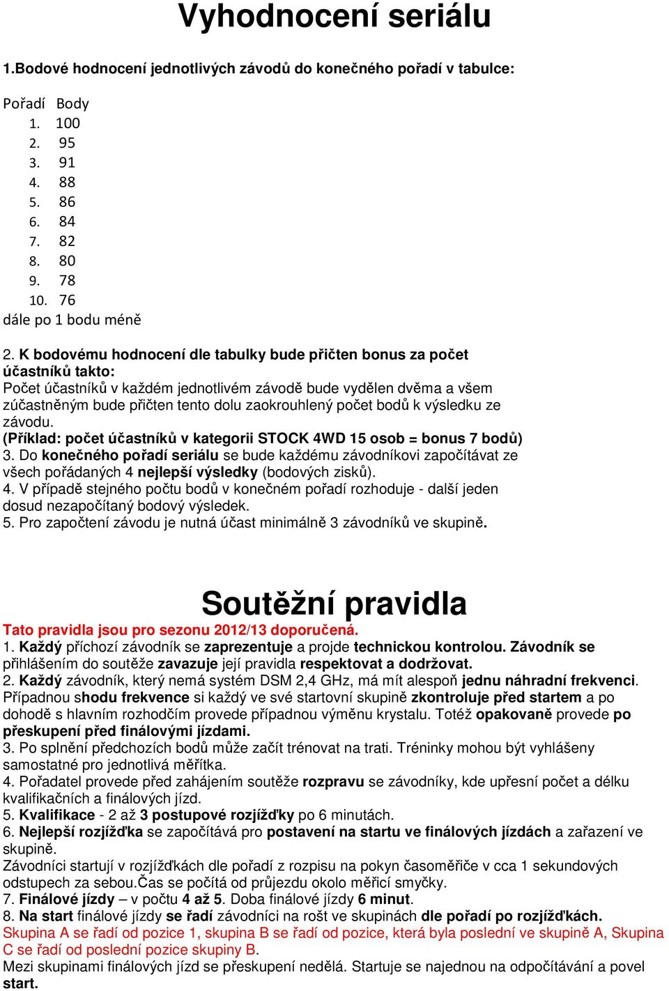 počet bodů k výsledku ze závodu. (Příklad: počet účastníků v kategorii STOCK 4WD 15 osob = bonus 7 bodů) 3.