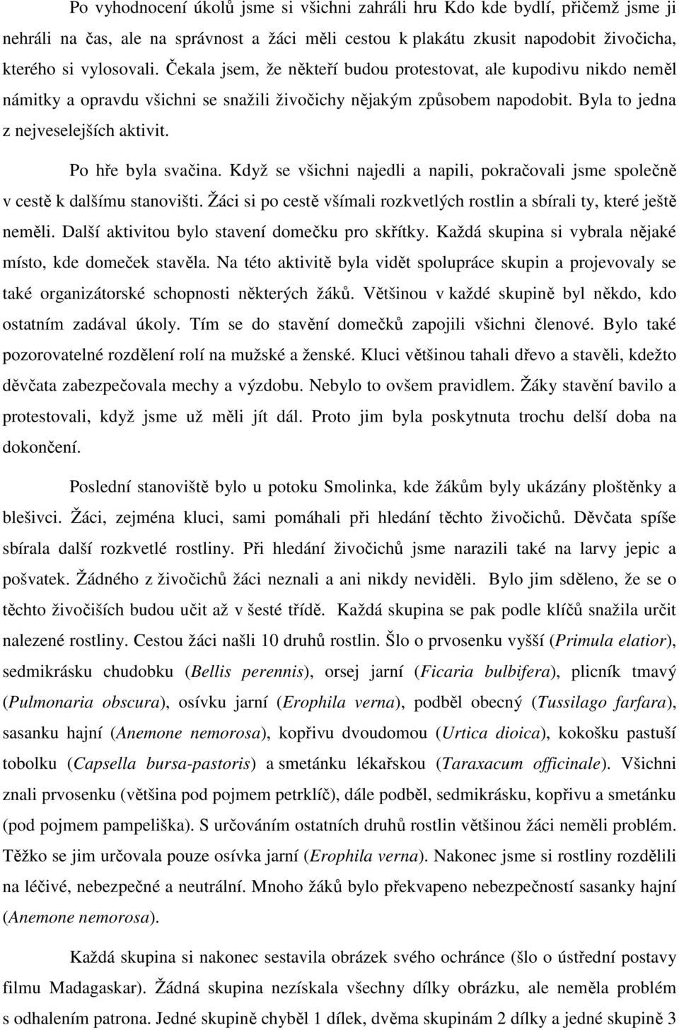 Po hře byla svačina. Když se všichni najedli a napili, pokračovali jsme společně v cestě k dalšímu stanovišti. Žáci si po cestě všímali rozkvetlých rostlin a sbírali ty, které ještě neměli.