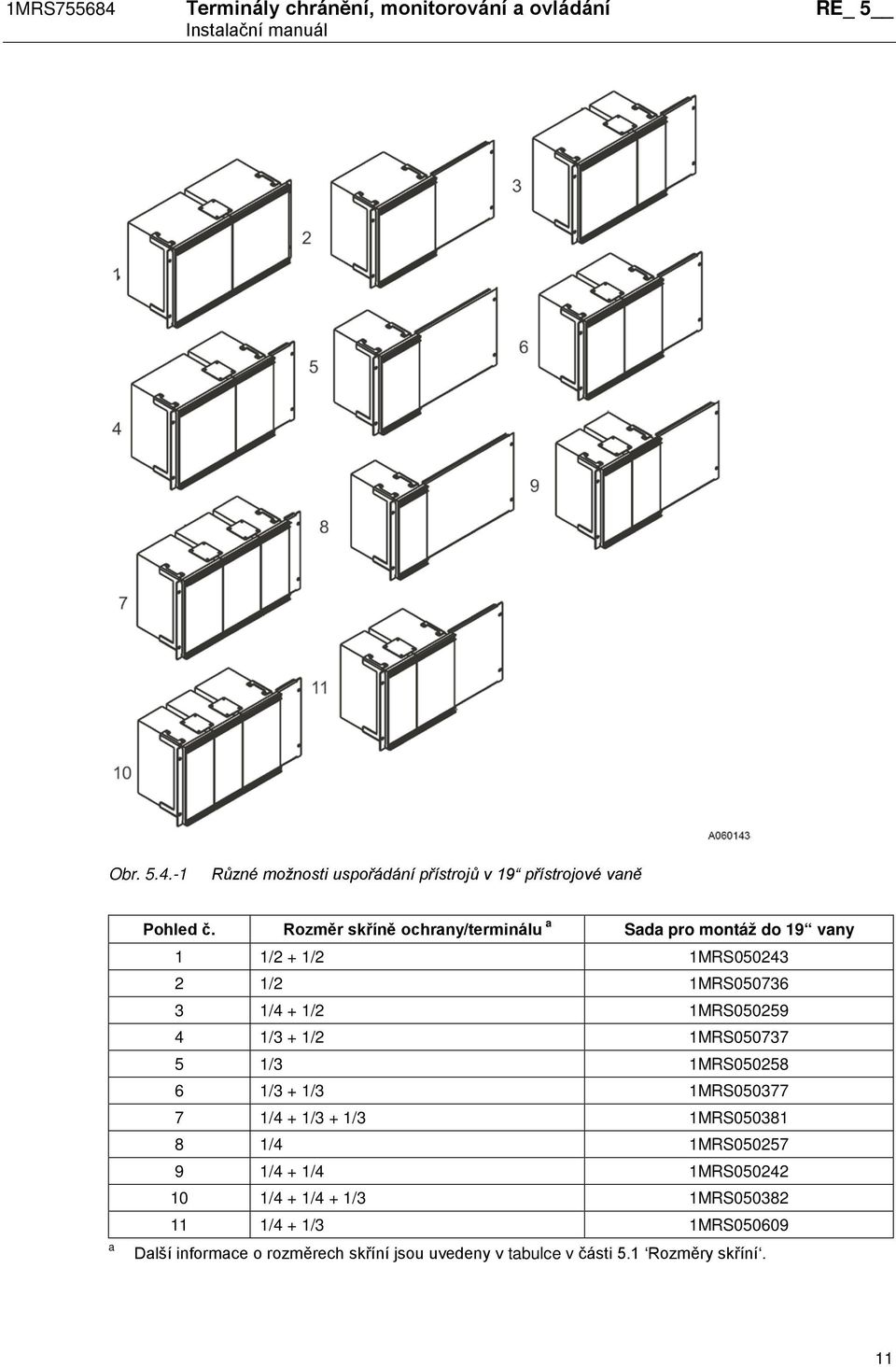 1MRS050737 5 1/3 1MRS050258 6 1/3 + 1/3 1MRS050377 7 1/4 + 1/3 + 1/3 1MRS050381 8 1/4 1MRS050257 9 1/4 + 1/4 1MRS050242 10 1/4 + 1/4 +