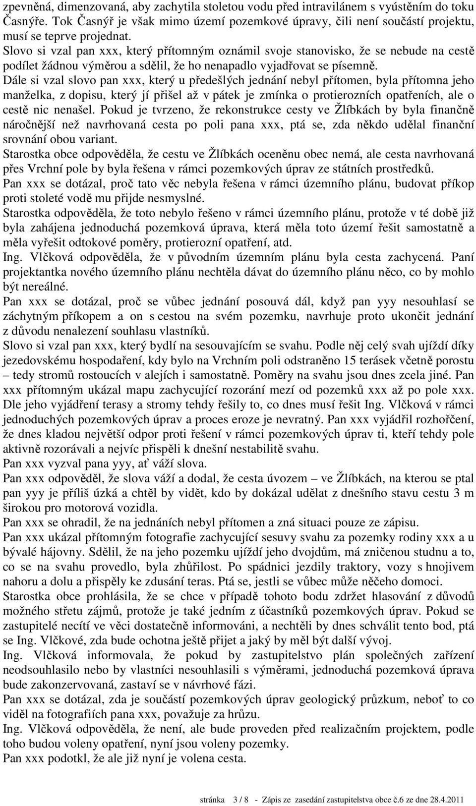 Dále si vzal slovo pan xxx, který u předešlých jednání nebyl přítomen, byla přítomna jeho manželka, z dopisu, který jí přišel až v pátek je zmínka o protierozních opatřeních, ale o cestě nic nenašel.