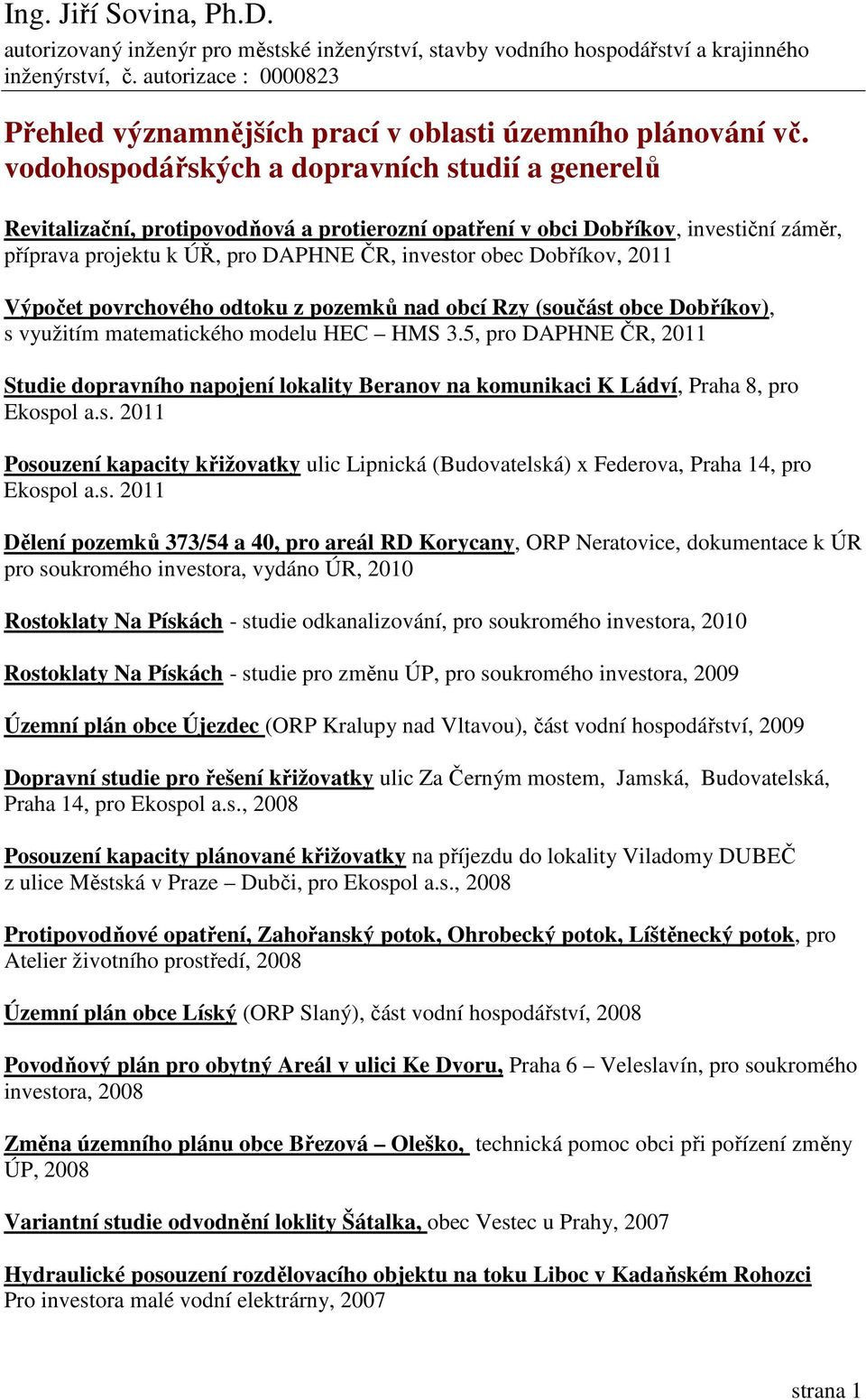 vodohospodářských a dopravních studií a generelů Revitalizační, protipovodňová a protierozní opatření v obci Dobříkov, investiční záměr, příprava projektu k ÚŘ, pro DAPHNE ČR, investor obec Dobříkov,