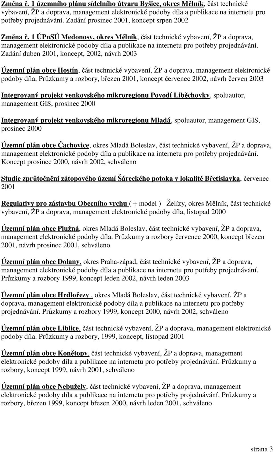 1 ÚPnSÚ Medonosy, okres Mělník, část technické vybavení, ŽP a doprava, Zadání duben 2001, koncept, 2002, návrh 2003 Územní plán obce Hostín, část technické vybavení, ŽP a doprava, management