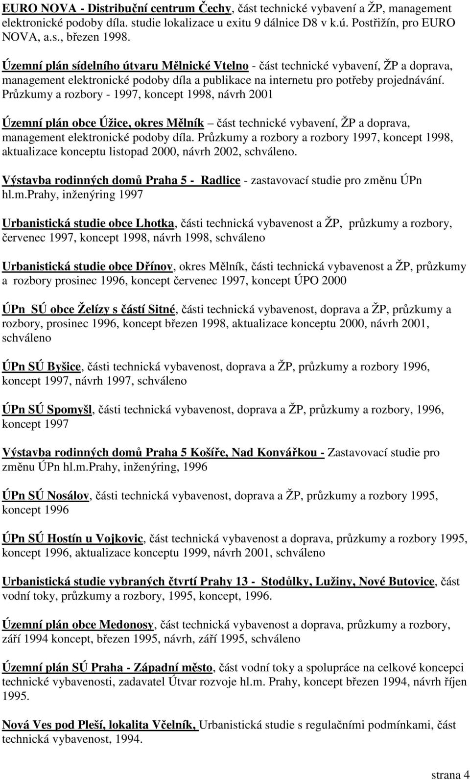 ŽP a doprava, management elektronické podoby díla. Průzkumy a rozbory a rozbory 1997, koncept 1998, aktualizace konceptu listopad 2000, návrh 2002, schváleno.