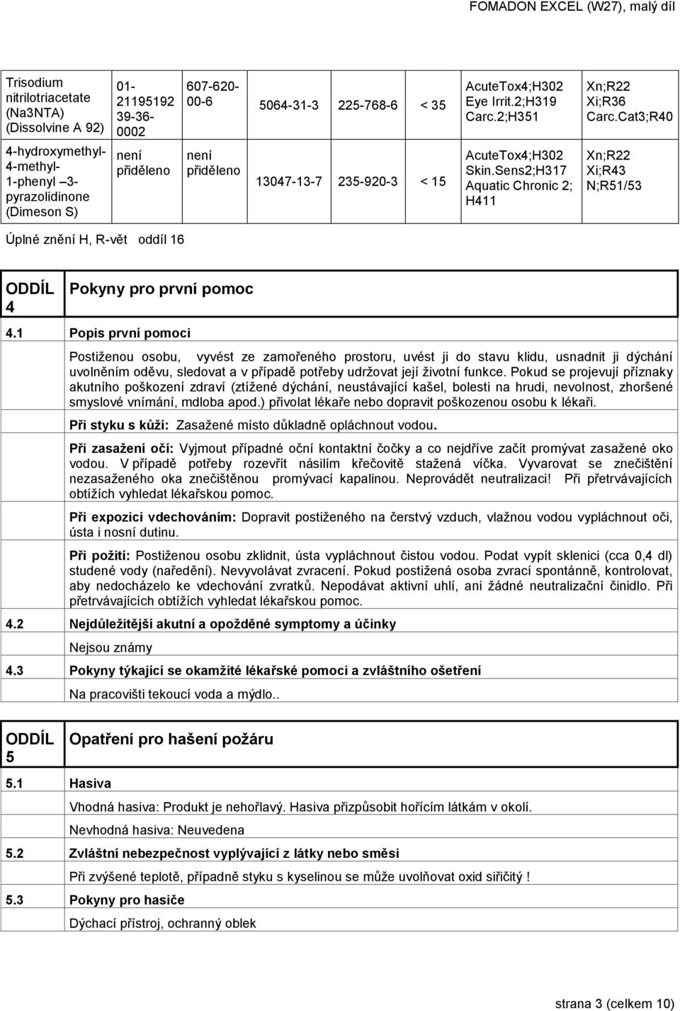 Cat3;R40 Xn;R22 Xi;R43 N;R51/53 Úplné znění H, R-vět oddíl 16 4 Pokyny pro první pomoc 4.