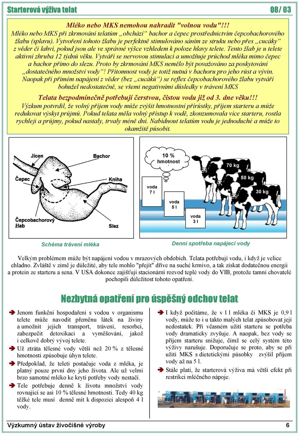 Tento žlab je u telete aktivní zhruba 12 týdnů věku. Vytváří se nervovou stimulací a umožňuje průchod mléka mimo čepec a bachor přímo do slezu.