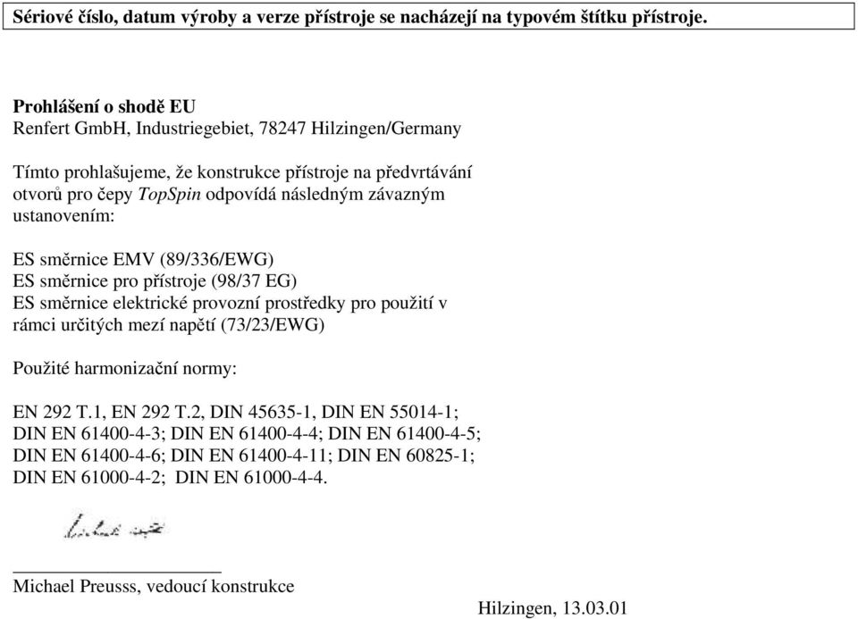 závazným ustanovením: ES směrnice EMV (89/336/EWG) ES směrnice pro přístroje (98/37 EG) ES směrnice elektrické provozní prostředky pro použití v rámci určitých mezí napětí