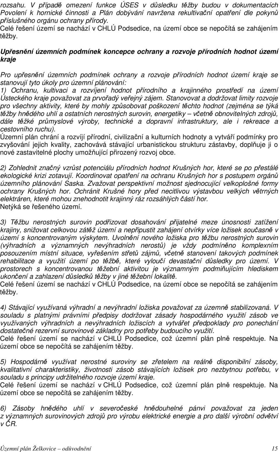 Upřesnění územních podmínek koncepce ochrany a rozvoje přírodních hodnot území kraje Pro upřesnění územních podmínek ochrany a rozvoje přírodních hodnot území kraje se stanovují tyto úkoly pro územní