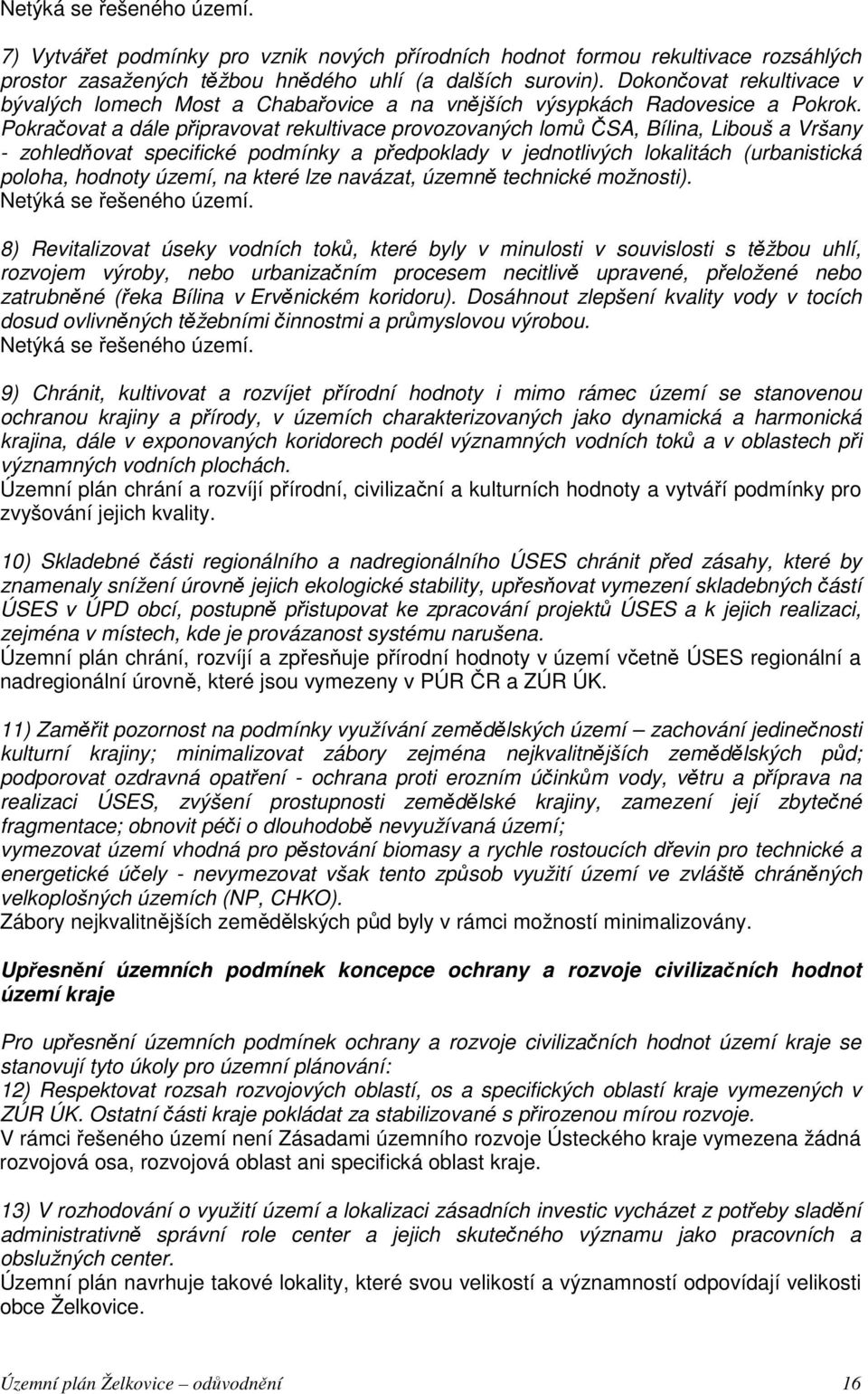 Pokračovat a dále připravovat rekultivace provozovaných lomů ČSA, Bílina, Libouš a Vršany - zohledňovat specifické podmínky a předpoklady v jednotlivých lokalitách (urbanistická poloha, hodnoty