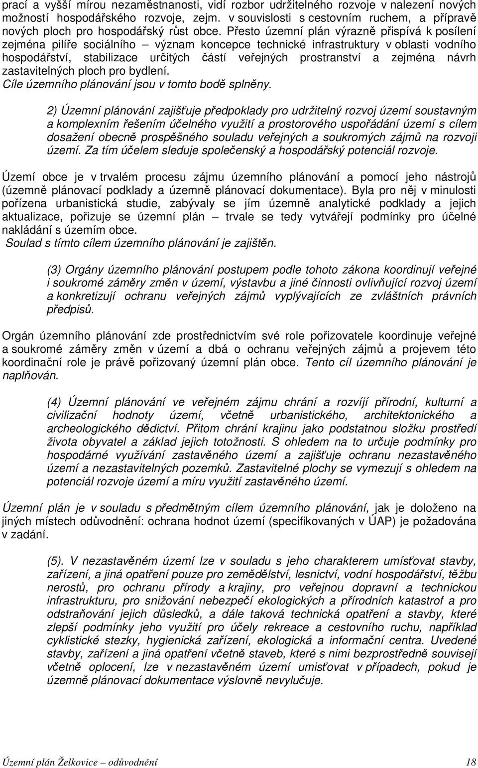 Přesto územní plán výrazně přispívá k posílení zejména pilíře sociálního význam koncepce technické infrastruktury v oblasti vodního hospodářství, stabilizace určitých částí veřejných prostranství a