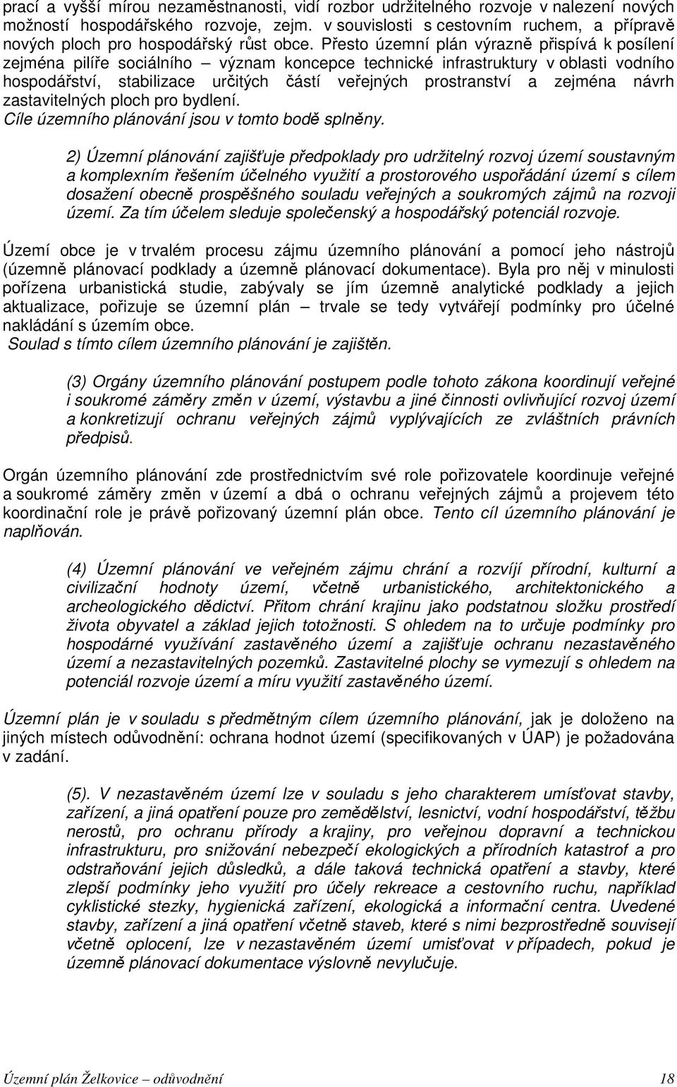 Přesto územní plán výrazně přispívá k posílení zejména pilíře sociálního význam koncepce technické infrastruktury v oblasti vodního hospodářství, stabilizace určitých částí veřejných prostranství a