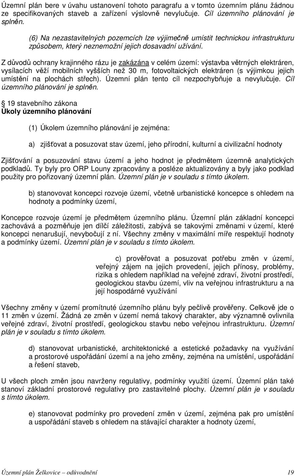 Z důvodů ochrany krajinného rázu je zakázána v celém území: výstavba větrných elektráren, vysílacích věží mobilních vyšších než 30 m, fotovoltaických elektráren (s výjimkou jejich umístění na