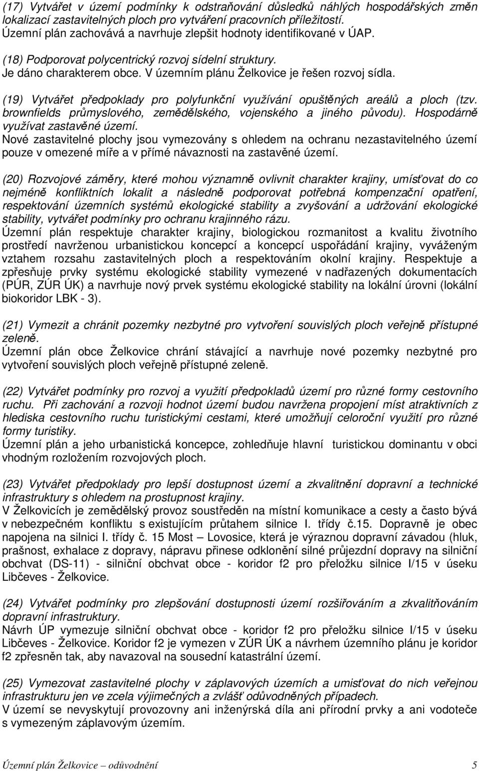 V územním plánu Želkovice je řešen rozvoj sídla. (19) Vytvářet předpoklady pro polyfunkční využívání opuštěných areálů a ploch (tzv.