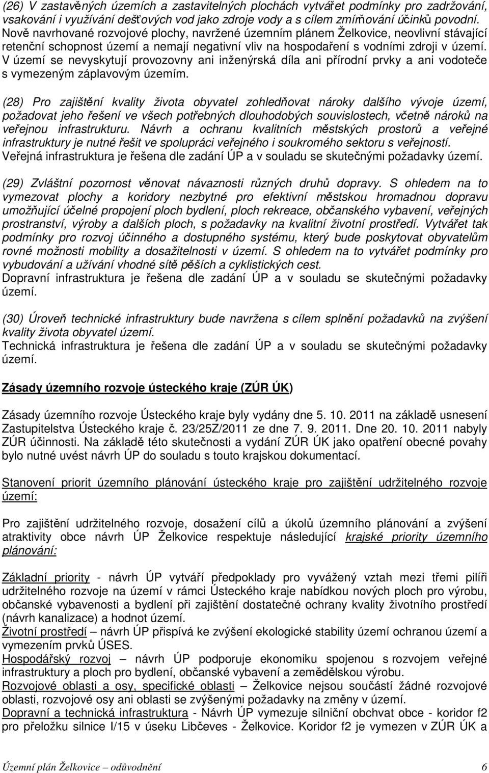 V území se nevyskytují provozovny ani inženýrská díla ani přírodní prvky a ani vodoteče s vymezeným záplavovým územím.