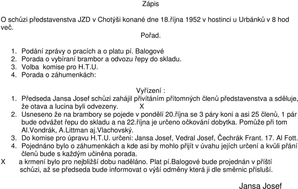 Předseda schůzi zahájil přivítáním přítomných členů představenstva a sděluje, že otava a lucina byli odvezeny. X 2. Usneseno že na brambory se pojede v pondělí 20.