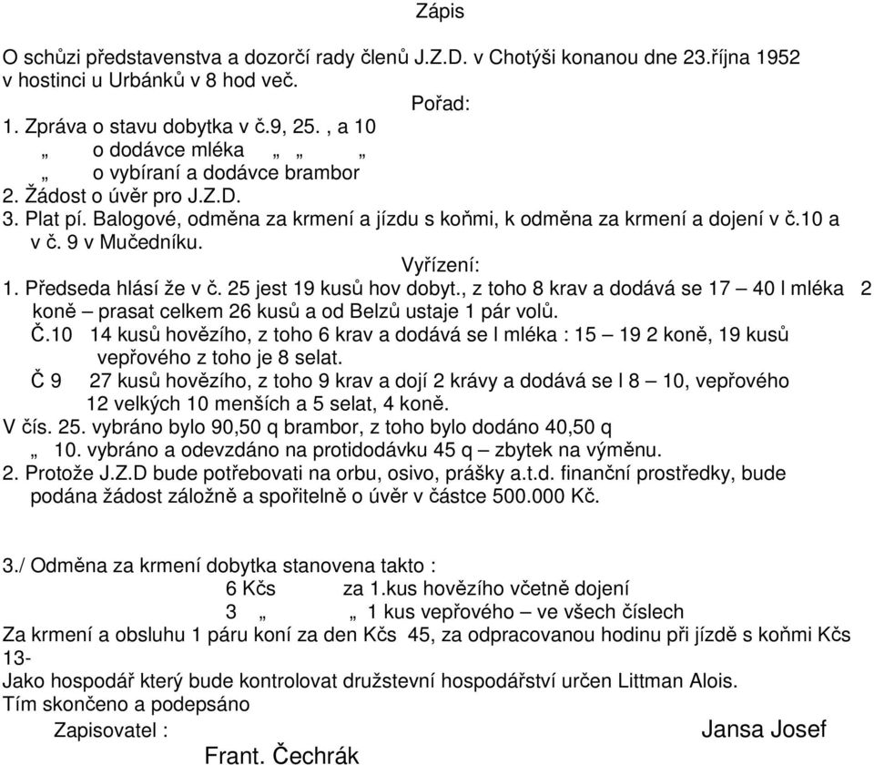 25 jest 19 kusů hov dobyt., z toho 8 krav a dodává se 17 40 l mléka 2 koně prasat celkem 26 kusů a od Belzů ustaje 1 pár volů. Č.