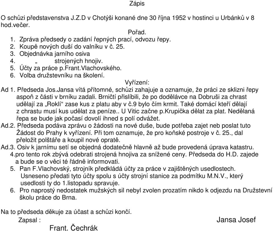 Jansa vítá přítomné, schůzi zahajuje a oznamuje, že práci ze sklizni řepy aspoň z části v brníku zadali.