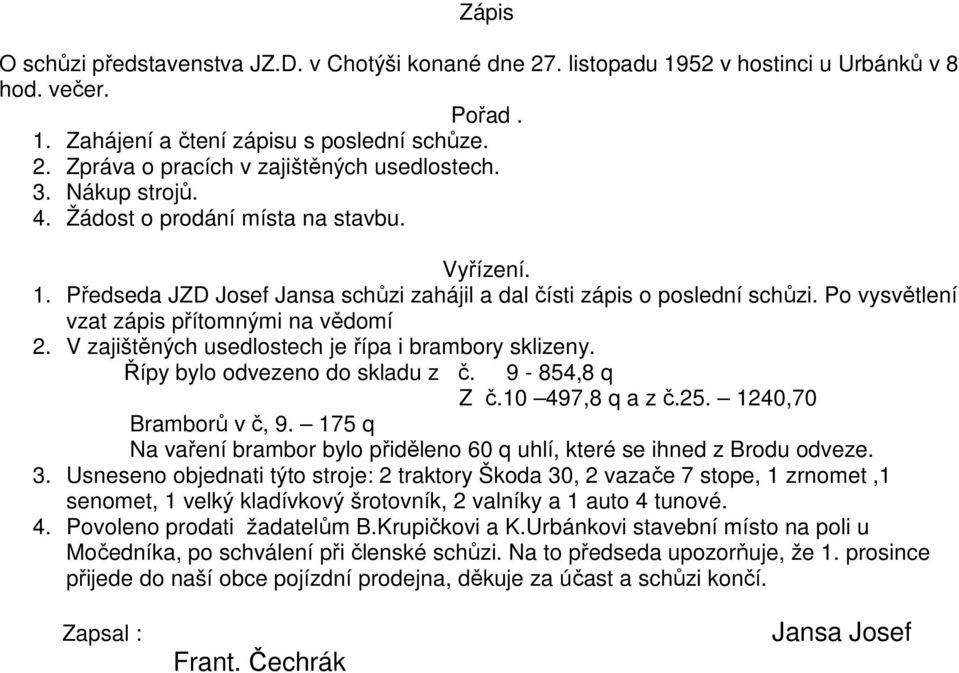 V zajištěných usedlostech je řípa i brambory sklizeny. Řípy bylo odvezeno do skladu z č. 9-854,8 q Z č.10 497,8 q a z č.25. 1240,70 Bramborů v č, 9.