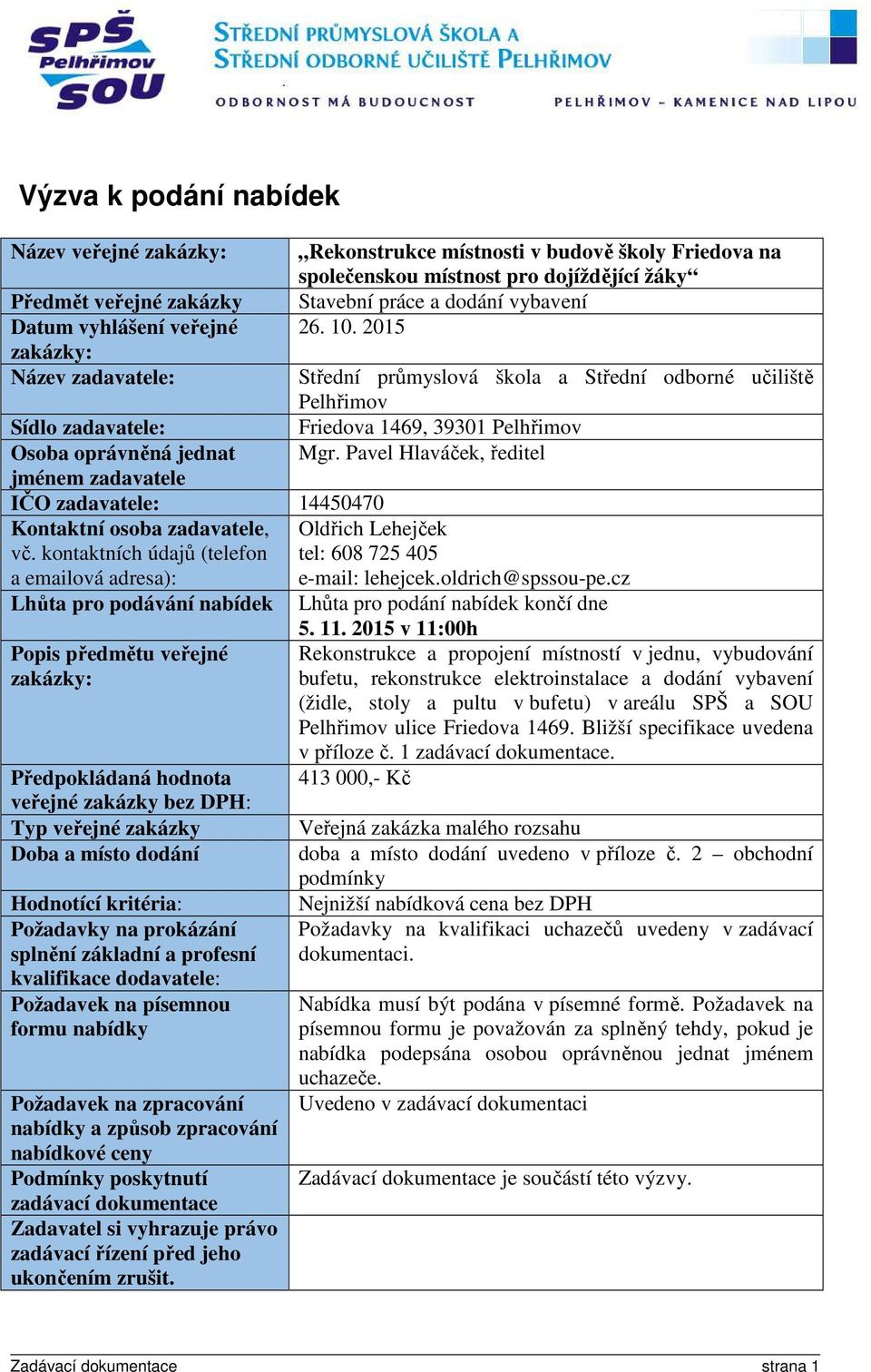 2015 zakázky: Název zadavatele: Střední průmyslová škola a Střední odborné učiliště Pelhřimov Sídlo zadavatele: Friedova 1469, 39301 Pelhřimov Osoba oprávněná jednat Mgr.