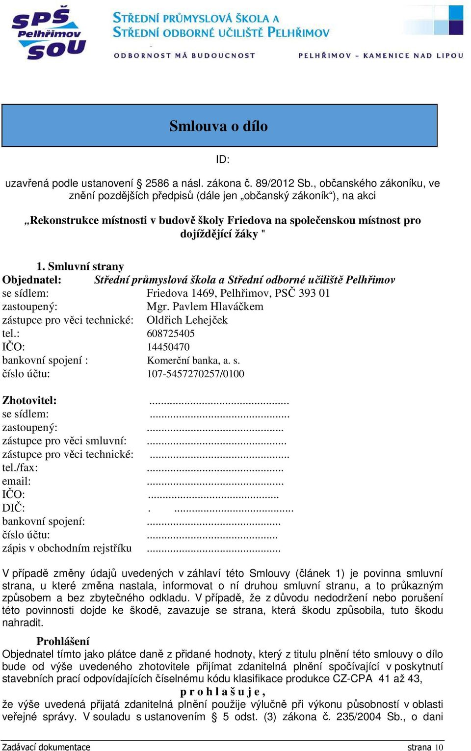 Smluvní strany Objednatel: Střední průmyslová škola a Střední odborné učiliště Pelhřimov se sídlem: Friedova 1469, Pelhřimov, PSČ 393 01 zastoupený: Mgr.