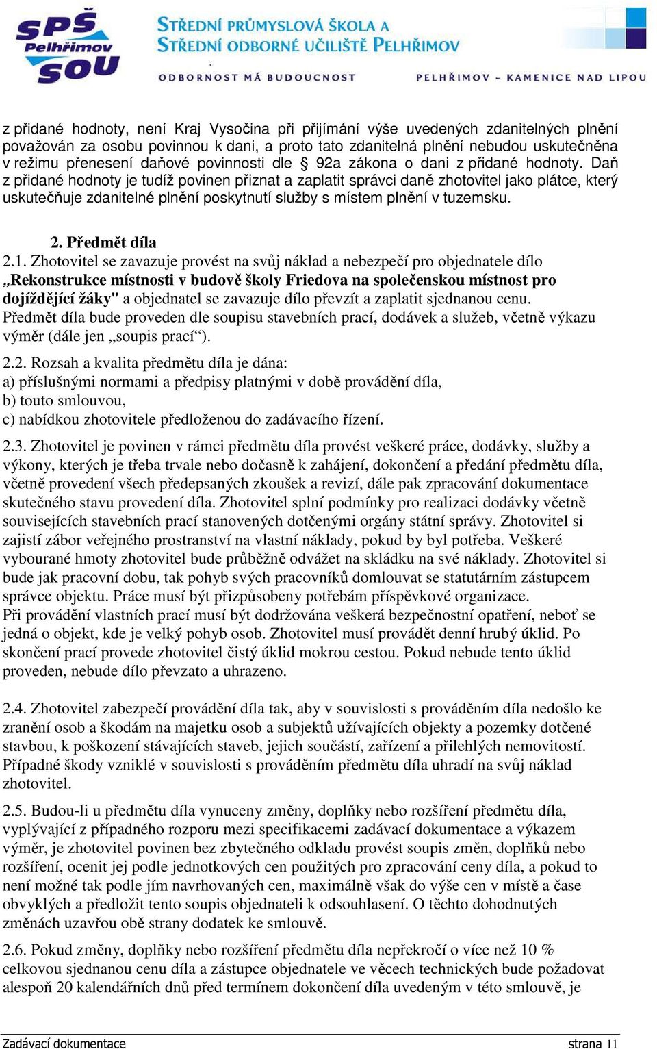 Daň z přidané hodnoty je tudíž povinen přiznat a zaplatit správci daně zhotovitel jako plátce, který uskutečňuje zdanitelné plnění poskytnutí služby s místem plnění v tuzemsku. 2. Předmět díla 2.1.