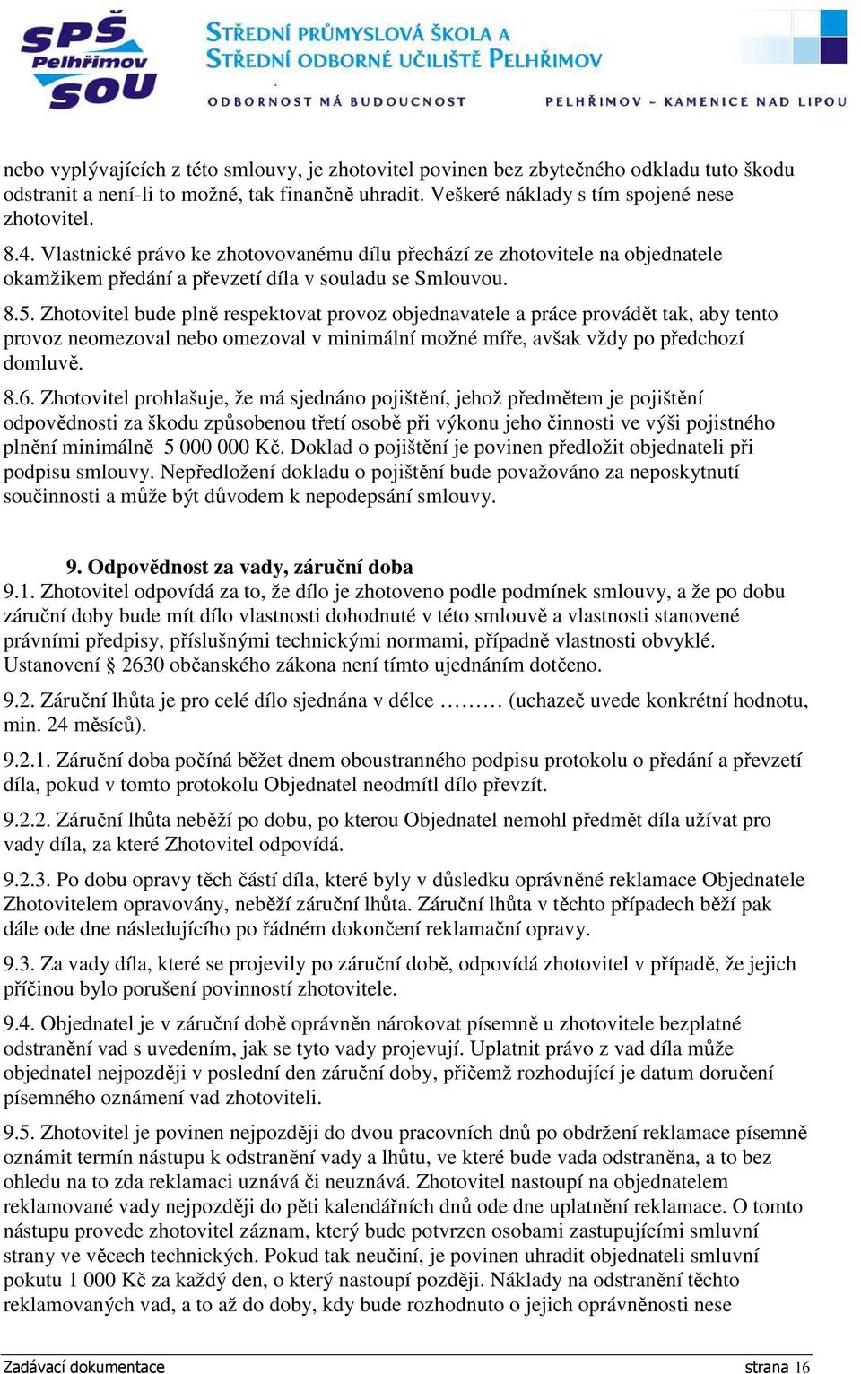 Zhotovitel bude plně respektovat provoz objednavatele a práce provádět tak, aby tento provoz neomezoval nebo omezoval v minimální možné míře, avšak vždy po předchozí domluvě. 8.6.