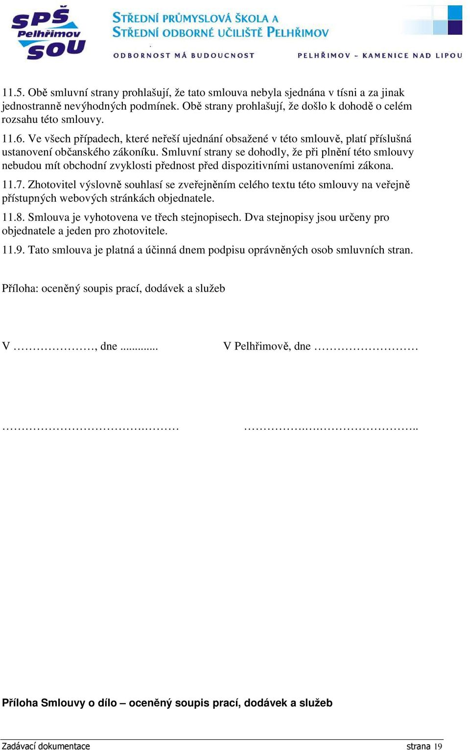 Smluvní strany se dohodly, že při plnění této smlouvy nebudou mít obchodní zvyklosti přednost před dispozitivními ustanoveními zákona. 11.7.