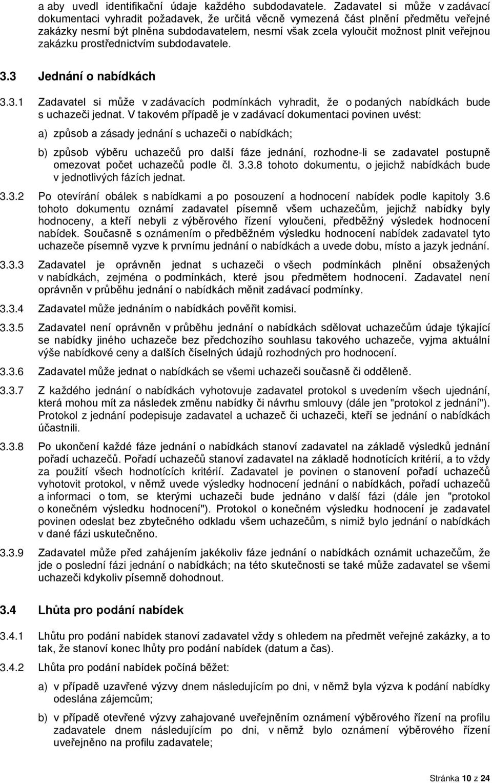 veřejnou zakázku prostřednictvím subdodavatele. 3.3 Jednání o nabídkách 3.3.1 Zadavatel si může v zadávacích podmínkách vyhradit, že o podaných nabídkách bude s uchazeči jednat.