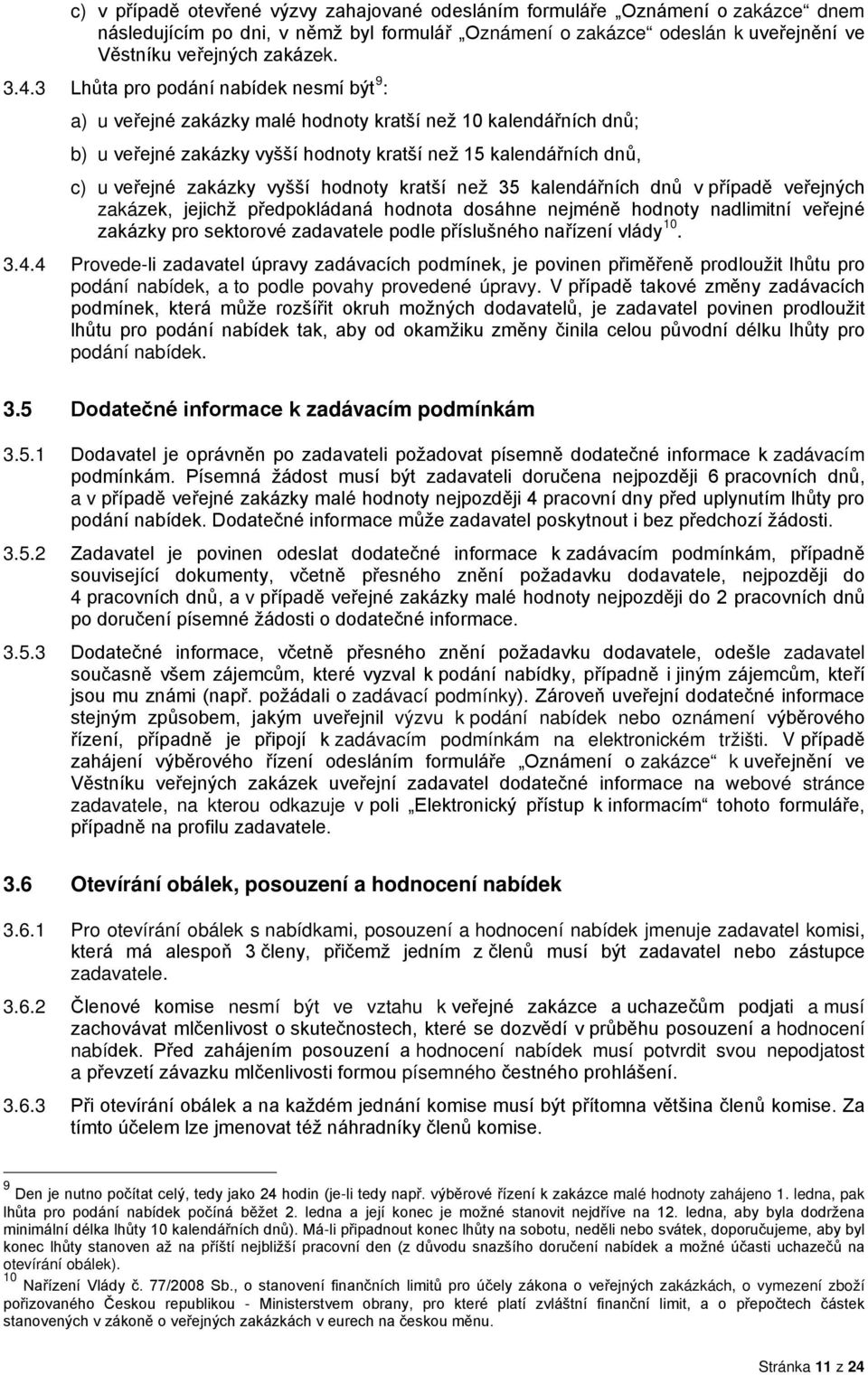 vyšší hodnoty kratší než 35 kalendářních dnů v případě veřejných zakázek, jejichž předpokládaná hodnota dosáhne nejméně hodnoty nadlimitní veřejné zakázky pro sektorové zadavatele podle příslušného