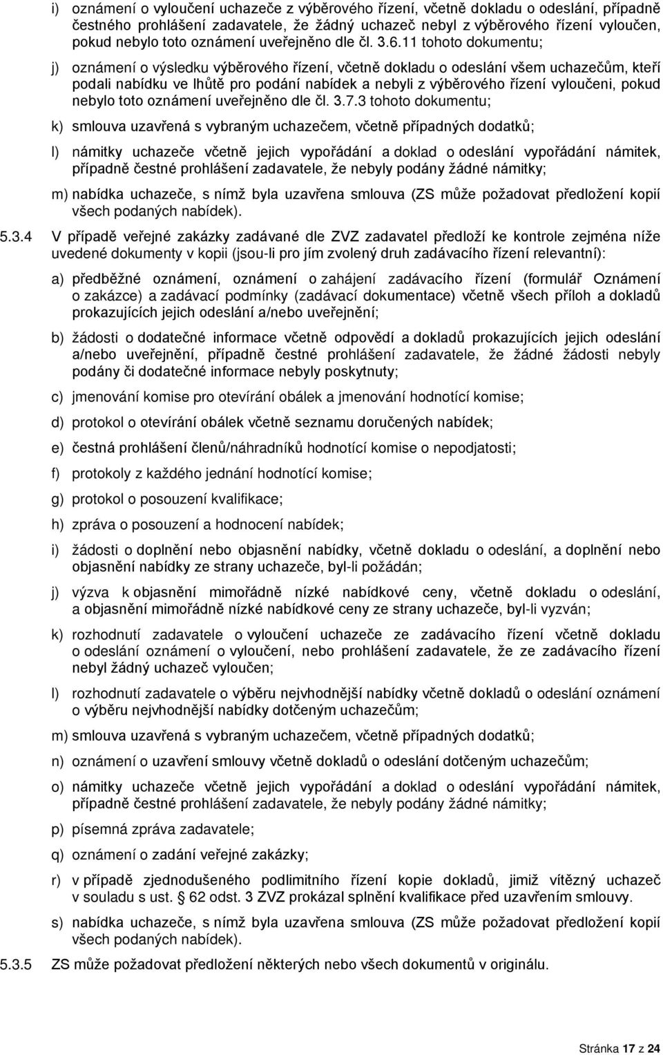 11 tohoto dokumentu; j) oznámení o výsledku výběrového řízení, včetně dokladu o odeslání všem uchazečům, kteří podali nabídku ve lhůtě pro podání nabídek a nebyli z výběrového řízení vyloučeni, pokud