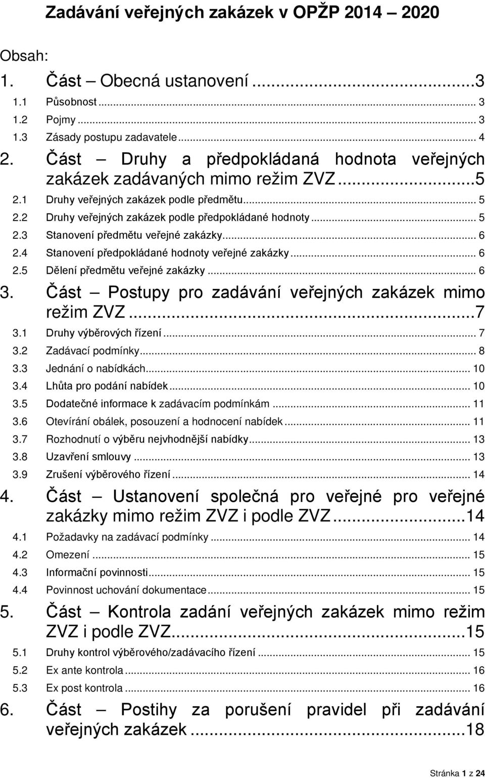 .. 6 2.4 Stanovení předpokládané hodnoty veřejné zakázky... 6 2.5 Dělení předmětu veřejné zakázky... 6 3. Část Postupy pro zadávání veřejných zakázek mimo režim ZVZ... 7 3.1 Druhy výběrových řízení.