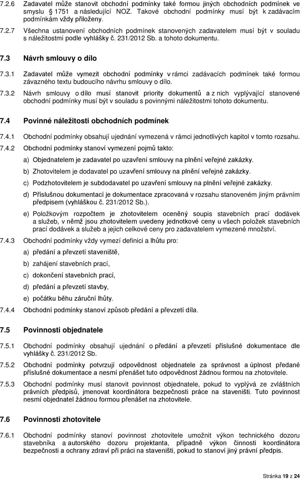 7.4 Povinné náležitosti obchodních podmínek 7.4.1 Obchodní podmínky obsahují ujednání vymezená v rámci jednotlivých kapitol v tomto rozsahu. 7.4.2 Obchodní podmínky stanoví vymezení pojmů takto: a) Objednatelem je zadavatel po uzavření smlouvy na plnění veřejné zakázky.